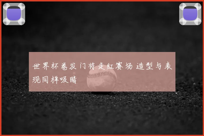 世界杯卷发门将走红赛场 造型与表现同样吸睛