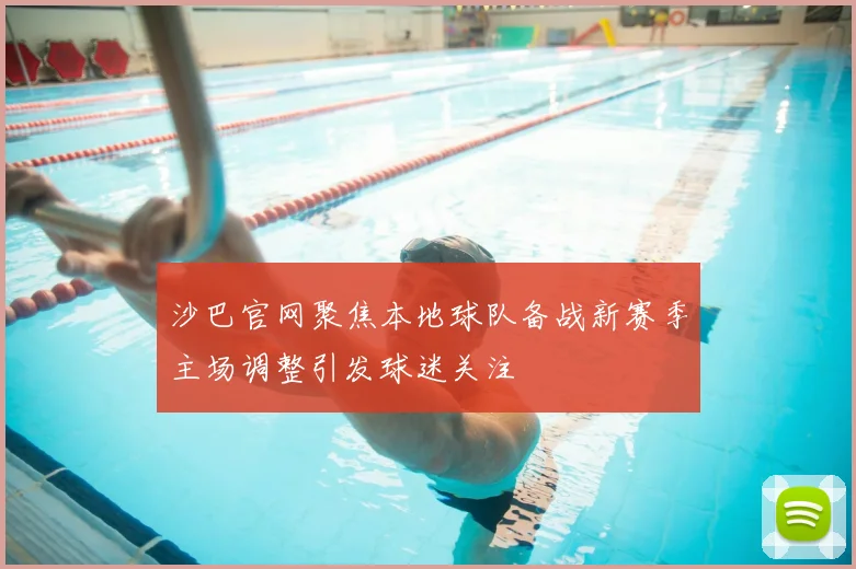 沙巴官网聚焦本地球队备战新赛季主场调整引发球迷关注