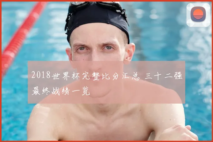 2018世界杯完整比分汇总 三十二强最终战绩一览