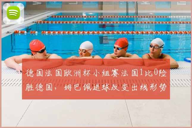 德国法国欧洲杯小组赛法国1比0险胜德国,姆巴佩进球改变出线形势