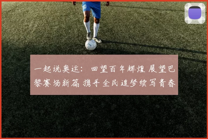 一起说奥运:回望百年辉煌 展望巴黎赛场新篇 携手全民追梦续写青春梦