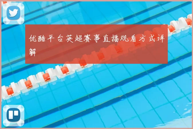 优酷平台英超赛事直播观看方式详解