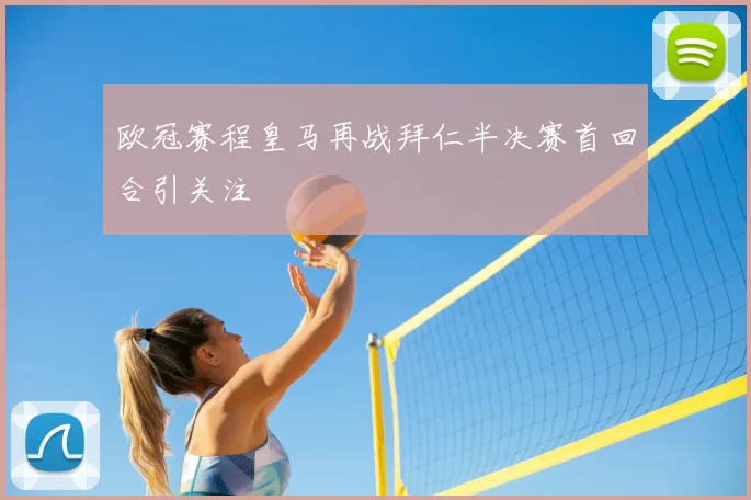 欧冠赛程皇马再战拜仁半决赛首回合引关注