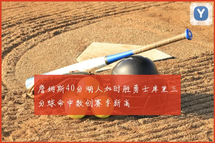 詹姆斯40分湖人加时胜勇士库里三分球命中数创赛季新高