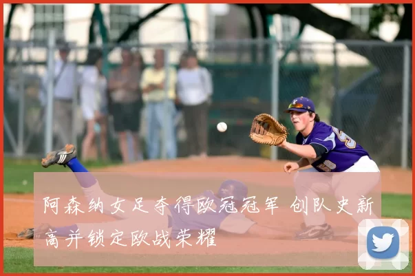 阿森纳女足夺得欧冠冠军 创队史新高并锁定欧战荣耀