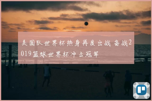 美国队世界杯热身再度出战 备战2019篮球世界杯冲击冠军