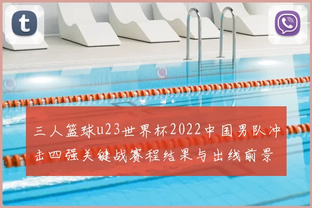 三人篮球u23世界杯2022中国男队冲击四强关键战赛程结果与出线前景